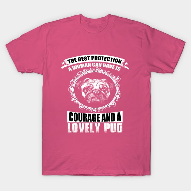 THE BEST PROTECTION A WOMAN CAN HAVE IS COURAGE AND A LOVELY PUG T-Shirt by key_ro